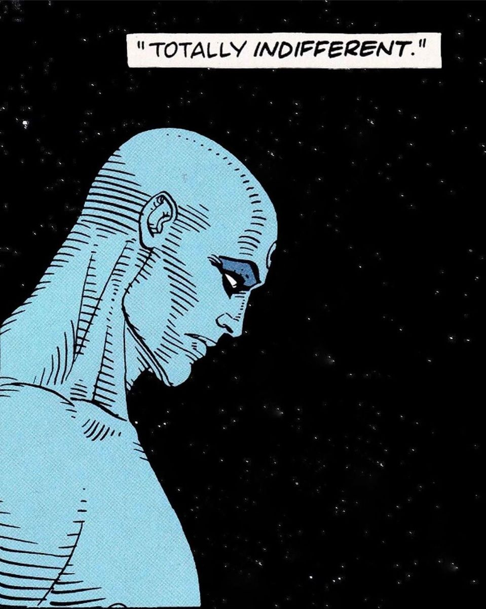 Dr. Manhattan, totally indifferent